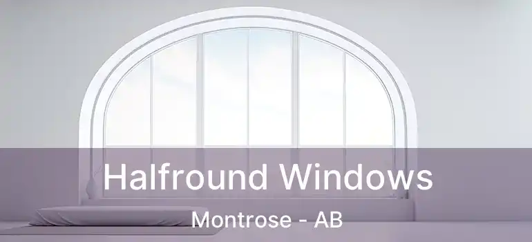  Halfround Windows Montrose - AB