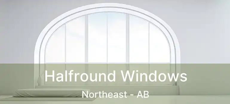  Halfround Windows Northeast - AB