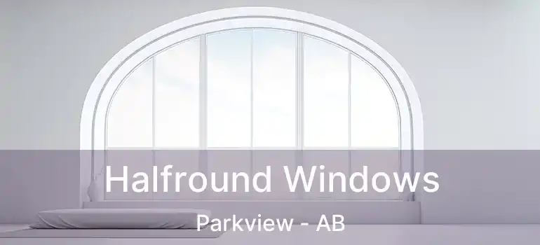  Halfround Windows Parkview - AB