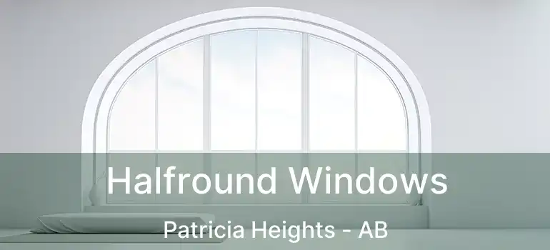  Halfround Windows Patricia Heights - AB