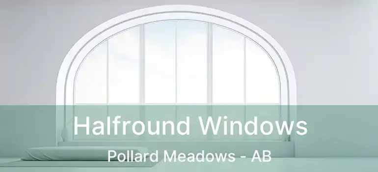  Halfround Windows Pollard Meadows - AB
