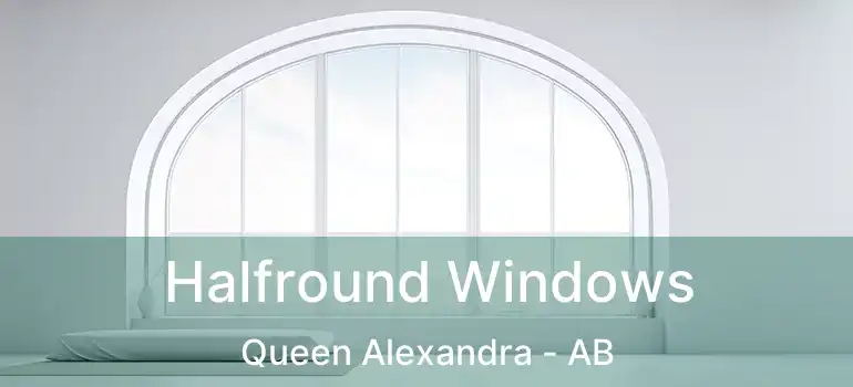  Halfround Windows Queen Alexandra - AB
