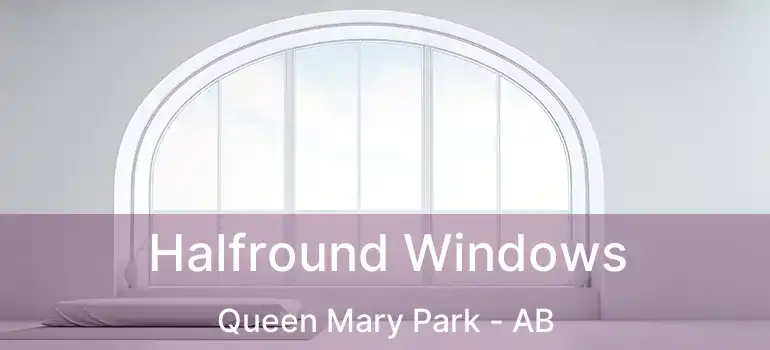  Halfround Windows Queen Mary Park - AB