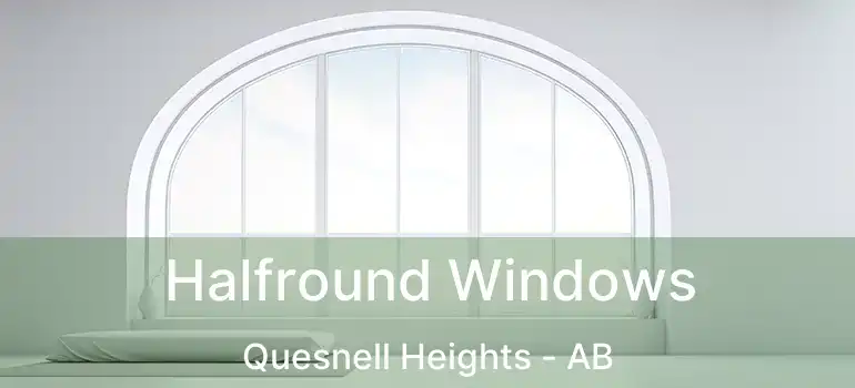  Halfround Windows Quesnell Heights - AB