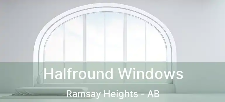  Halfround Windows Ramsay Heights - AB