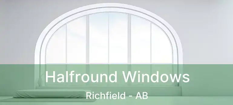  Halfround Windows Richfield - AB