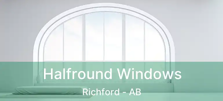  Halfround Windows Richford - AB