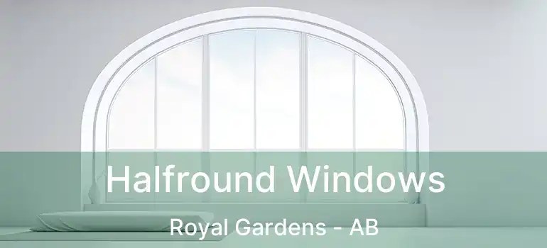  Halfround Windows Royal Gardens - AB