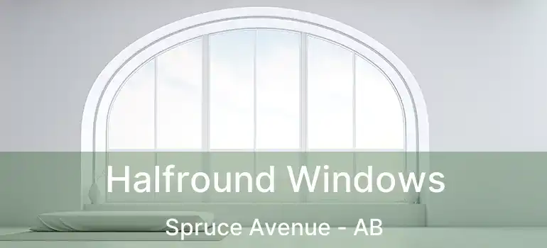  Halfround Windows Spruce Avenue - AB