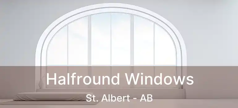  Halfround Windows St. Albert - AB