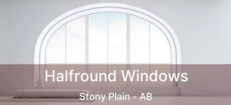  Halfround Windows Stony Plain - AB