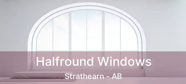  Halfround Windows Strathearn - AB