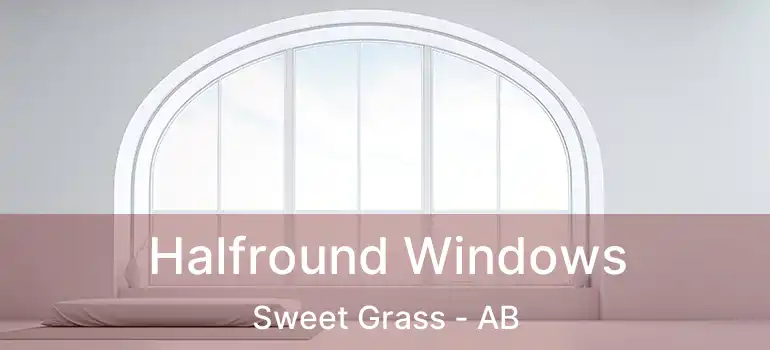  Halfround Windows Sweet Grass - AB
