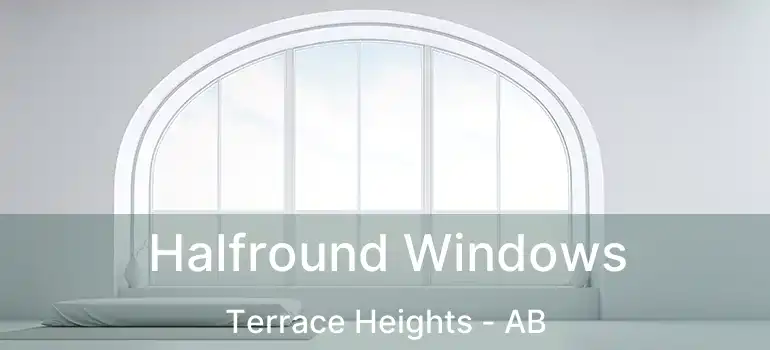  Halfround Windows Terrace Heights - AB