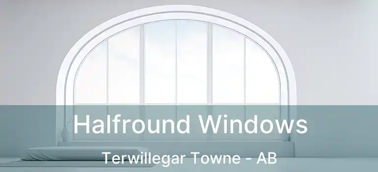  Halfround Windows Terwillegar Towne - AB