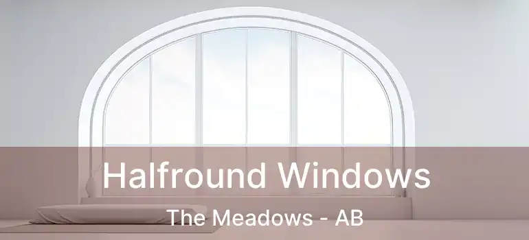  Halfround Windows The Meadows - AB