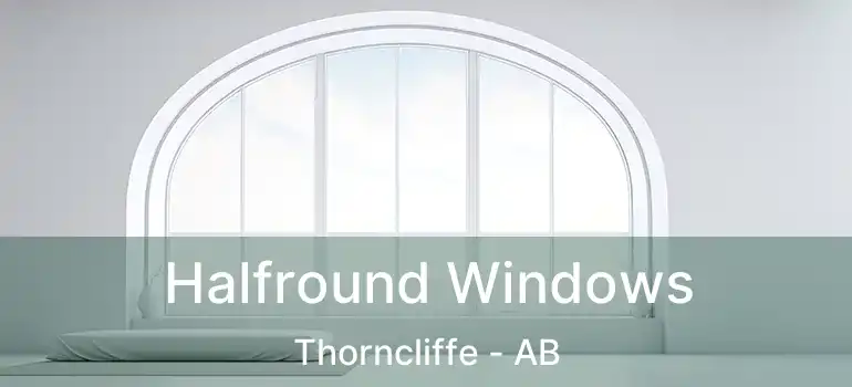  Halfround Windows Thorncliffe - AB
