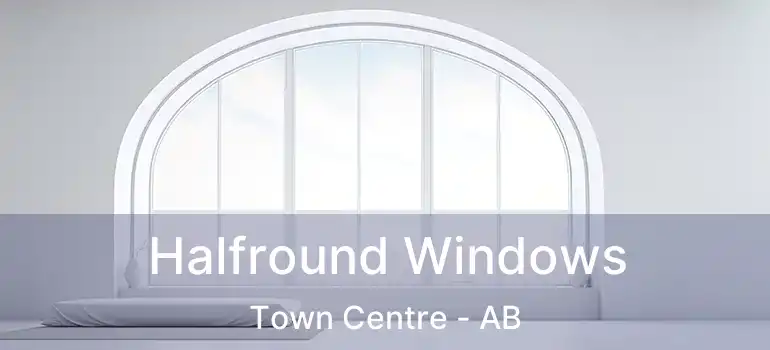  Halfround Windows Town Centre - AB