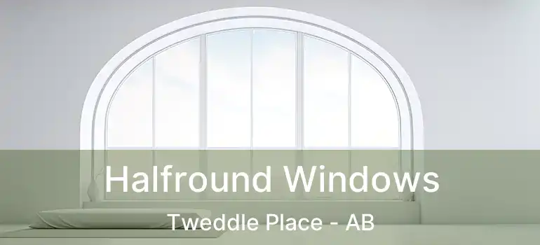 Halfround Windows Tweddle Place - AB