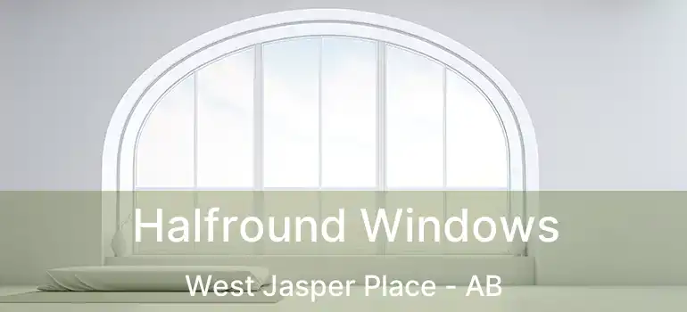  Halfround Windows West Jasper Place - AB