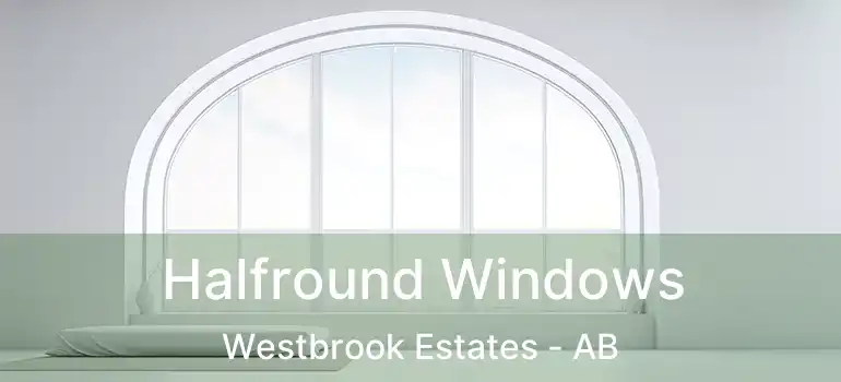  Halfround Windows Westbrook Estates - AB