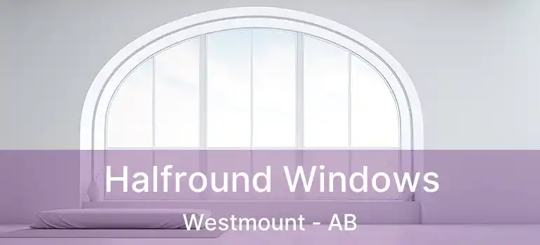  Halfround Windows Westmount - AB