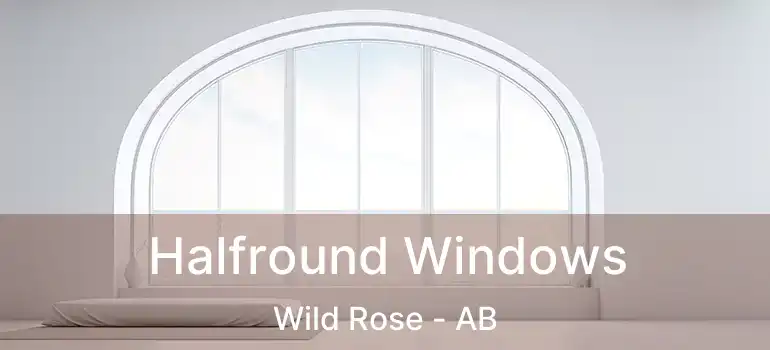  Halfround Windows Wild Rose - AB