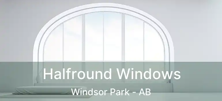  Halfround Windows Windsor Park - AB