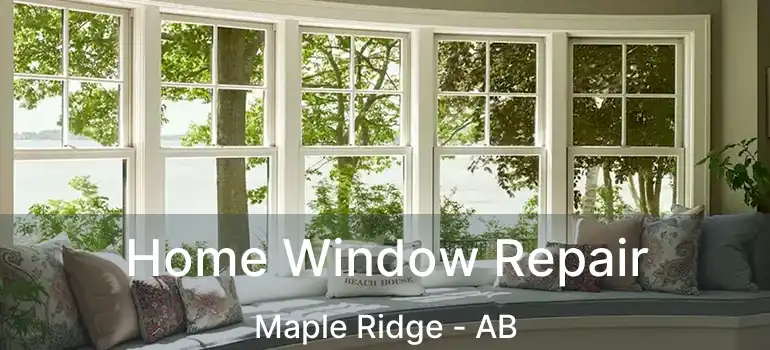 Home Window Repair Maple Ridge - AB