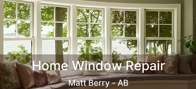  Home Window Repair Matt Berry - AB