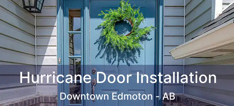  Hurricane Door Installation Downtown Edmoton - AB