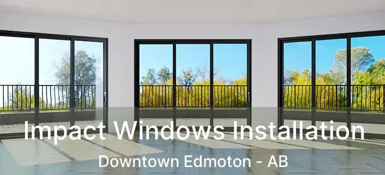  Impact Windows Installation Downtown Edmoton - AB
