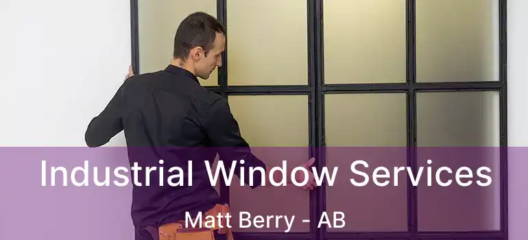  Industrial Window Services Matt Berry - AB