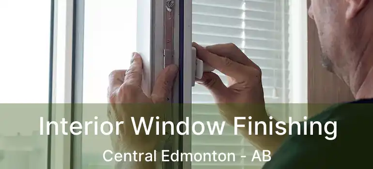  Interior Window Finishing Central Edmonton - AB