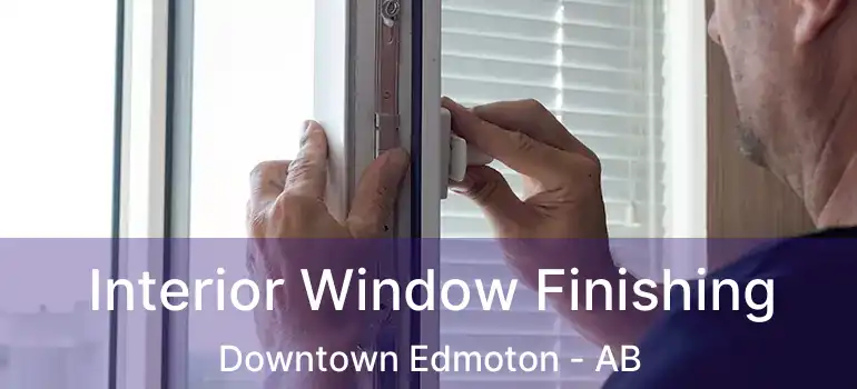  Interior Window Finishing Downtown Edmoton - AB