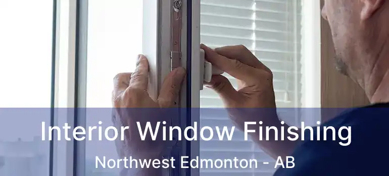  Interior Window Finishing Northwest Edmonton - AB