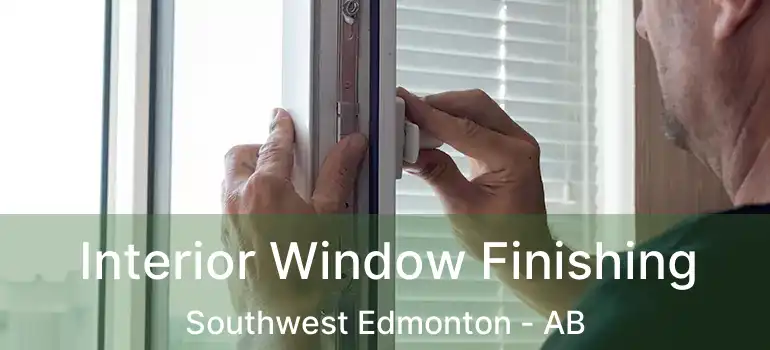  Interior Window Finishing Southwest Edmonton - AB