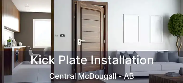  Kick Plate Installation Central McDougall - AB