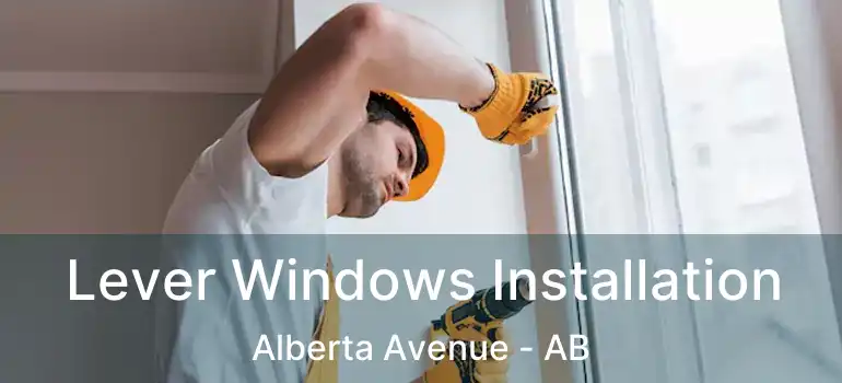  Lever Windows Installation Alberta Avenue - AB
