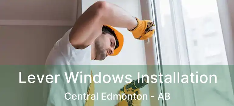  Lever Windows Installation Central Edmonton - AB