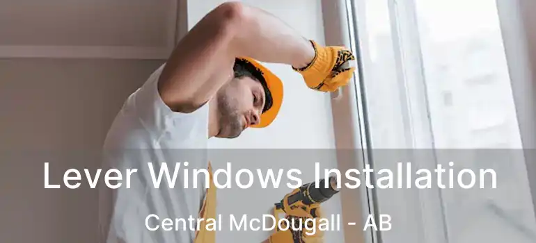  Lever Windows Installation Central McDougall - AB