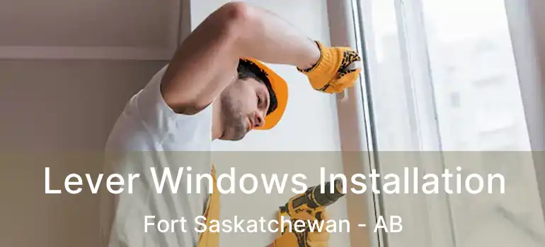  Lever Windows Installation Fort Saskatchewan - AB