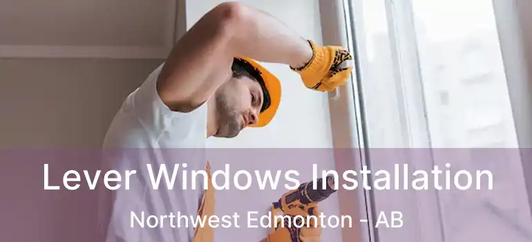  Lever Windows Installation Northwest Edmonton - AB