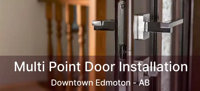  Multi Point Door Installation Downtown Edmoton - AB