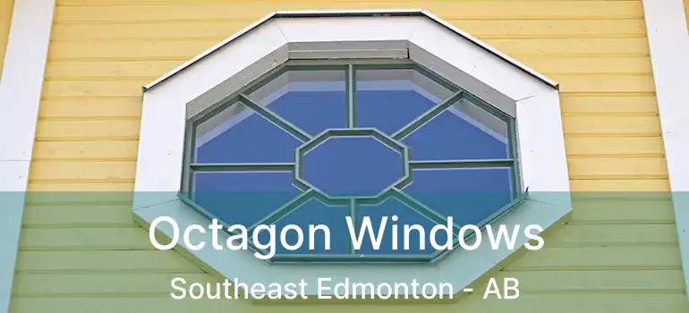  Octagon Windows Southeast Edmonton - AB
