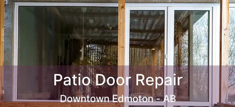  Patio Door Repair Downtown Edmoton - AB