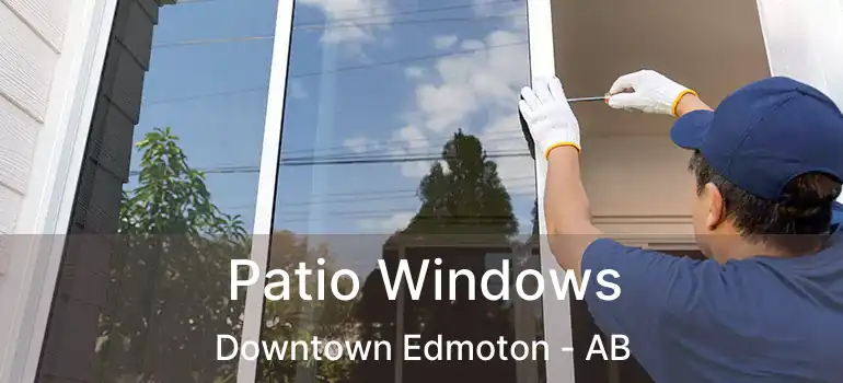  Patio Windows Downtown Edmoton - AB