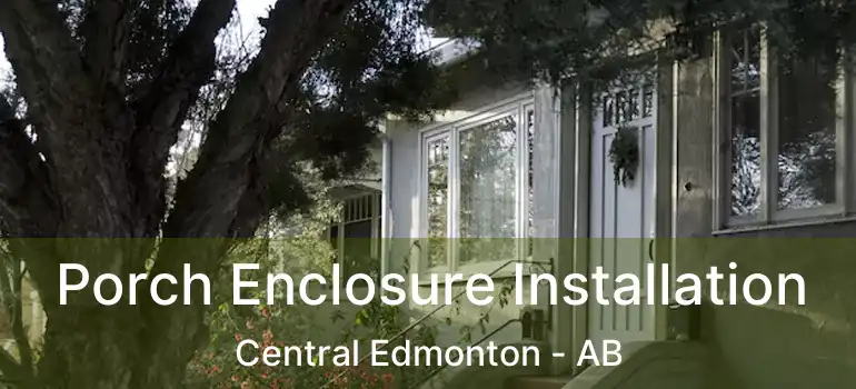  Porch Enclosure Installation Central Edmonton - AB