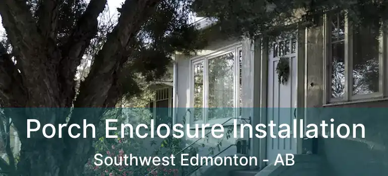  Porch Enclosure Installation Southwest Edmonton - AB