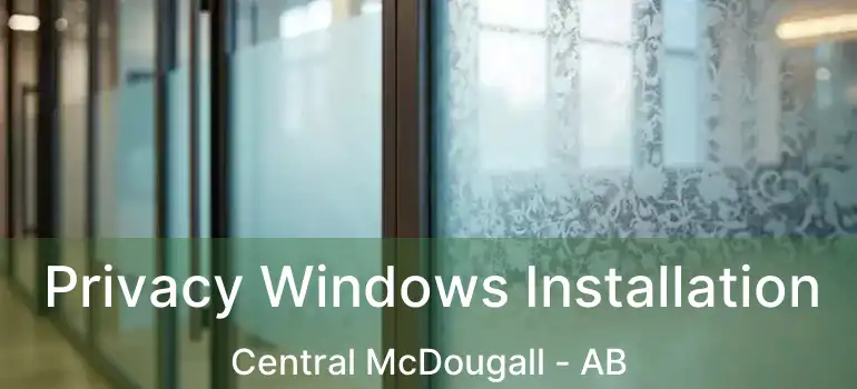  Privacy Windows Installation Central McDougall - AB